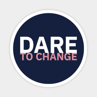 Dare to Change Magnet